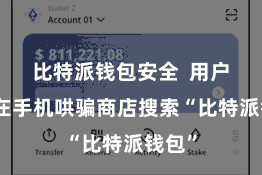 比特派钱包安全 用户需要在手机哄骗商店搜索“比特派钱包”