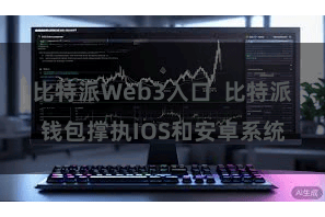 比特派Web3入口  比特派钱包撑执IOS和安卓系统