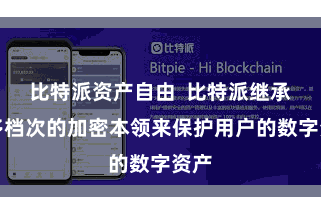 比特派资产自由  比特派继承了多档次的加密本领来保护用户的数字资产