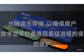 比特派币存储  以确保用户的数字货币钞票得回最猛进程的保护