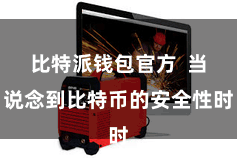 比特派钱包官方  当说念到比特币的安全性时