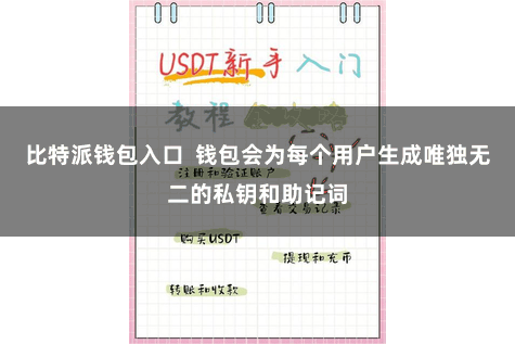 比特派钱包入口  钱包会为每个用户生成唯独无二的私钥和助记词