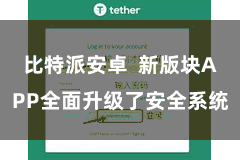 比特派安卓 新版块APP全面升级了安全系统