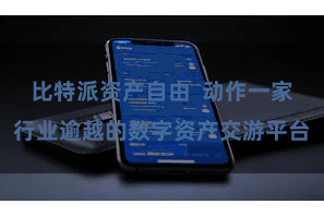 比特派资产自由  动作一家行业逾越的数字资产交游平台