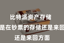 比特派资产存储  不管是在钞票的存储还是来回方面