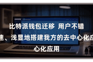 比特派钱包迁移  用户不错快速、浅显地搭建我方的去中心化应用